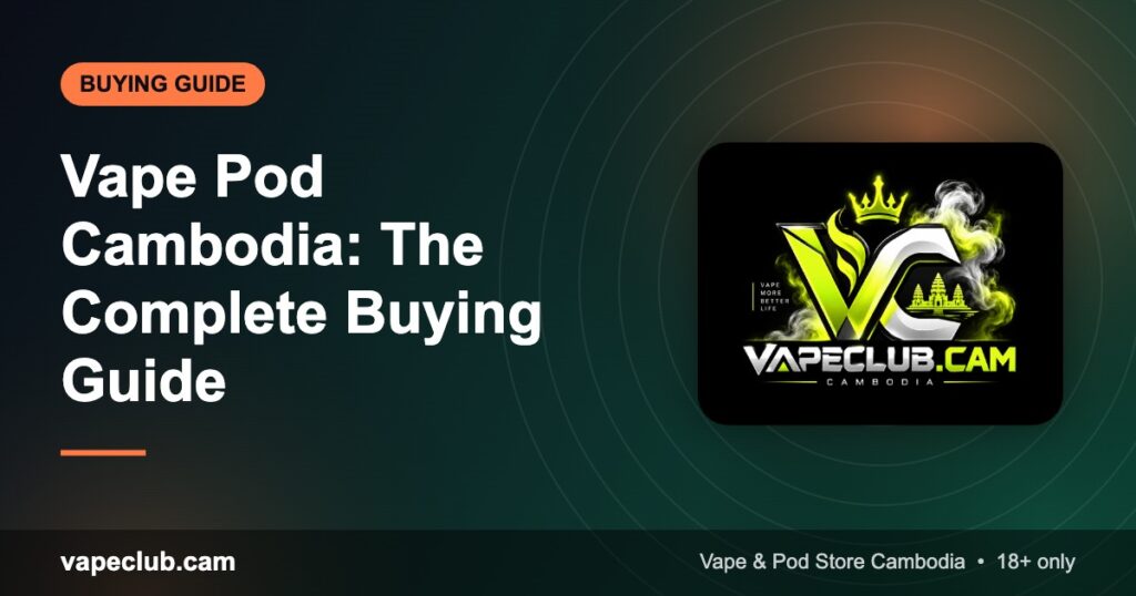 Vape Pod Cambodia: The Complete Buying Guide – VapeClub.cam