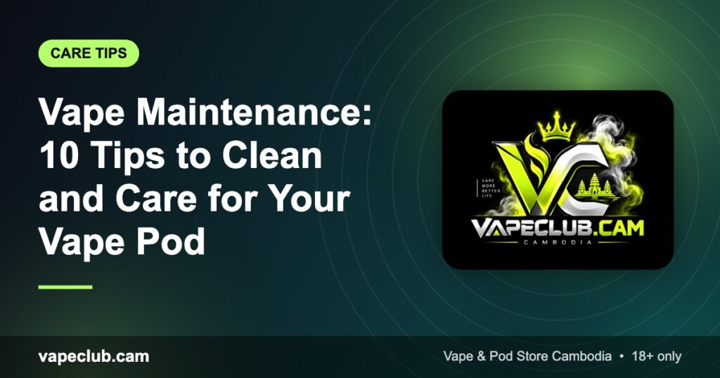 Vape Maintenance: 10 Tips to Clean and Care for Your Vape Pod – VapeClub.cam