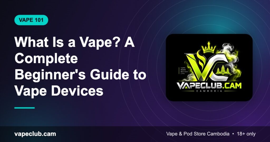 What Is a Vape? A Complete Beginner's Guide to Vape Devices – VapeClub.cam